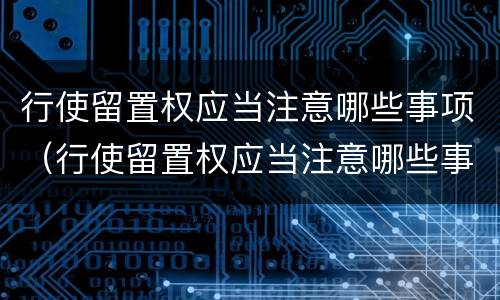 行使留置权应当注意哪些事项(行使留置权应当注意哪些事项呢)