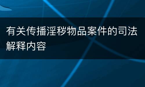 有关传播淫秽物品案件的司法解释内容