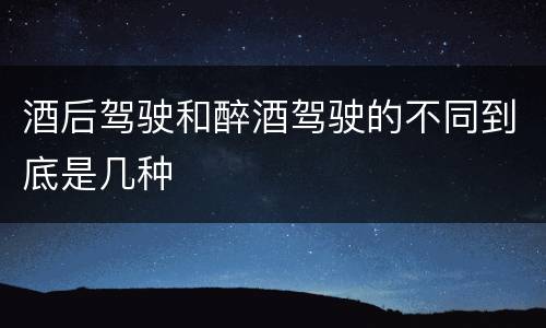 酒后驾驶和醉酒驾驶的不同到底是几种