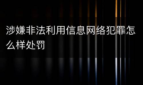涉嫌非法利用信息网络犯罪怎么样处罚