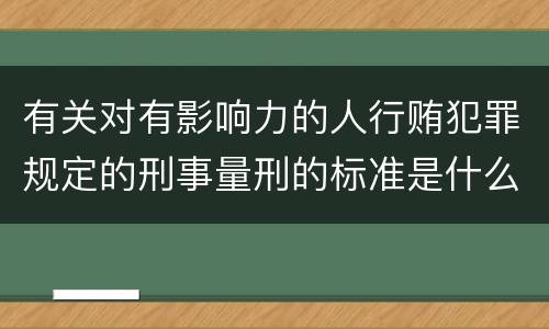 有关对有影响力的人行贿犯罪规定的刑事量刑的标准是什么样的