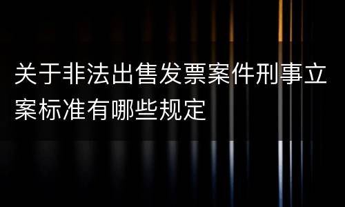 关于非法出售发票案件刑事立案标准有哪些规定