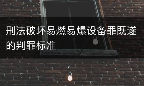 刑法破坏易燃易爆设备罪既遂的判罪标准