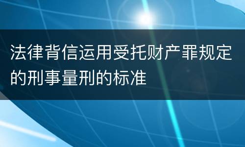 法律背信运用受托财产罪规定的刑事量刑的标准