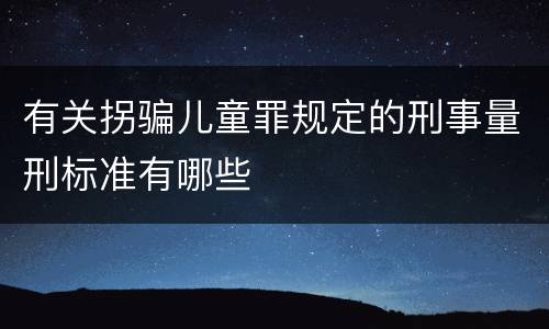 有关拐骗儿童罪规定的刑事量刑标准有哪些