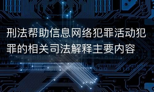 刑法帮助信息网络犯罪活动犯罪的相关司法解释主要内容