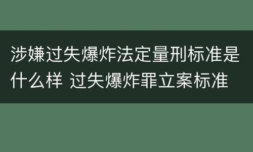 涉嫌过失爆炸法定量刑标准是什么样 过失爆炸罪立案标准
