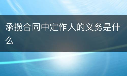 承揽合同中定作人的义务是什么