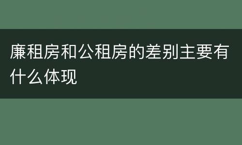 廉租房和公租房的差别主要有什么体现