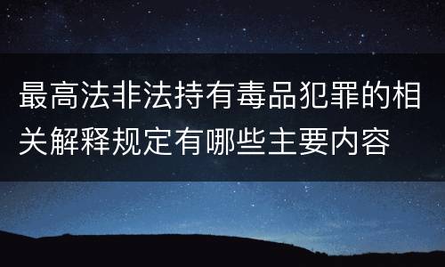 最高法非法持有毒品犯罪的相关解释规定有哪些主要内容