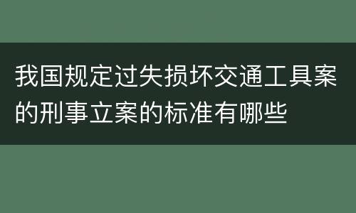 我国规定过失损坏交通工具案的刑事立案的标准有哪些