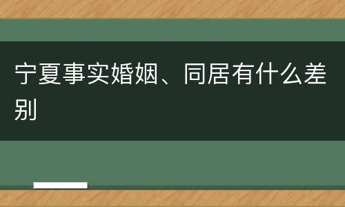 宁夏事实婚姻、同居有什么差别