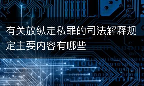 有关放纵走私罪的司法解释规定主要内容有哪些