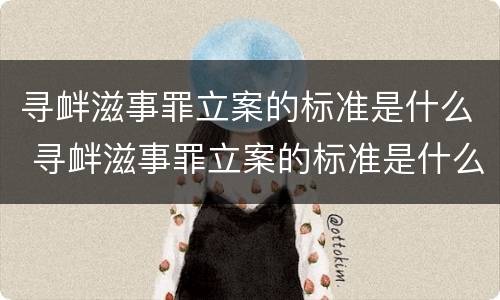 寻衅滋事罪立案的标准是什么 寻衅滋事罪立案的标准是什么呢