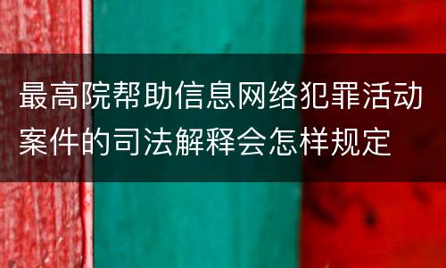 最高院帮助信息网络犯罪活动案件的司法解释会怎样规定