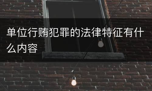 单位行贿犯罪的法律特征有什么内容