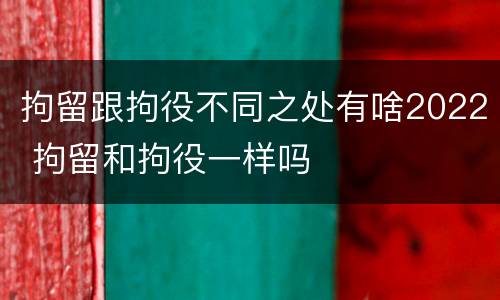 拘留跟拘役不同之处有啥2022 拘留和拘役一样吗
