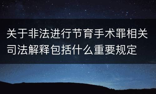 关于非法进行节育手术罪相关司法解释包括什么重要规定