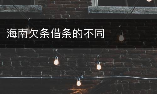 海南欠条借条的不同