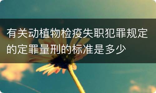有关动植物检疫失职犯罪规定的定罪量刑的标准是多少