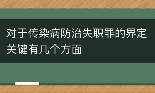 对于传染病防治失职罪的界定关键有几个方面