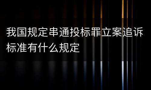 我国规定串通投标罪立案追诉标准有什么规定