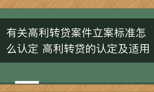 有关高利转贷案件立案标准怎么认定 高利转贷的认定及适用