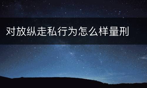 对放纵走私行为怎么样量刑