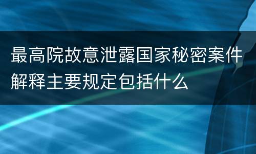 最高院故意泄露国家秘密案件解释主要规定包括什么