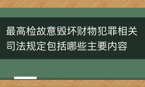 最高检故意毁坏财物犯罪相关司法规定包括哪些主要内容