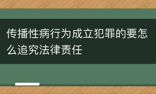 传播性病行为成立犯罪的要怎么追究法律责任