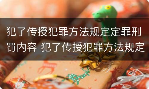 犯了传授犯罪方法规定定罪刑罚内容 犯了传授犯罪方法规定定罪刑罚内容是