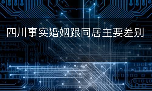 四川事实婚姻跟同居主要差别