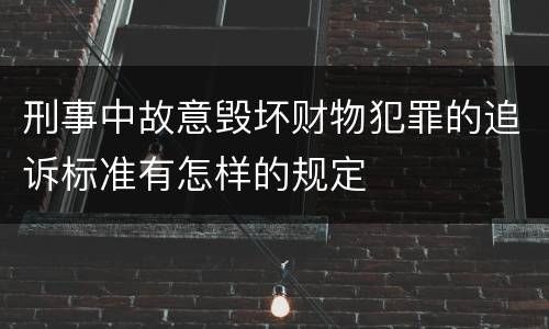 刑事中故意毁坏财物犯罪的追诉标准有怎样的规定