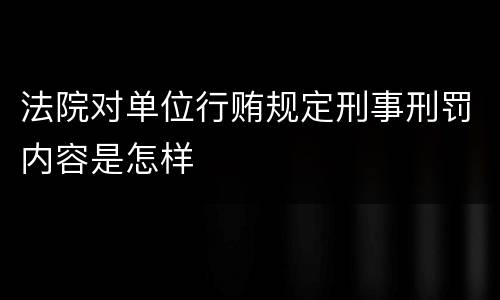 法院对单位行贿规定刑事刑罚内容是怎样