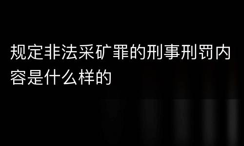 规定非法采矿罪的刑事刑罚内容是什么样的