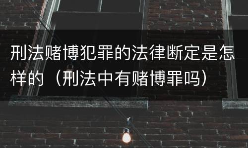 刑法赌博犯罪的法律断定是怎样的（刑法中有赌博罪吗）