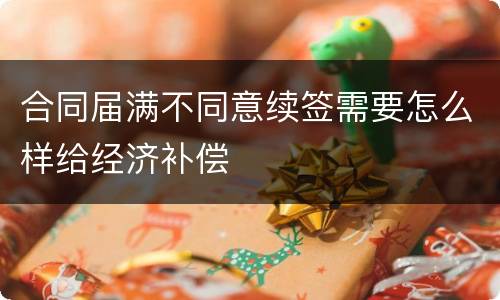 合同届满不同意续签需要怎么样给经济补偿