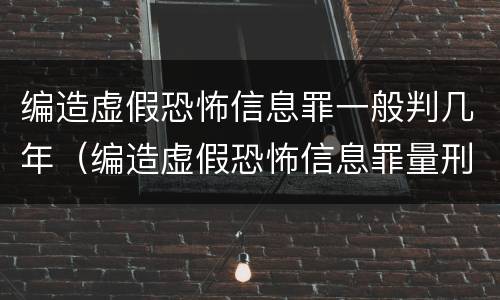 编造虚假恐怖信息罪一般判几年（编造虚假恐怖信息罪量刑）