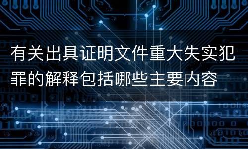有关出具证明文件重大失实犯罪的解释包括哪些主要内容