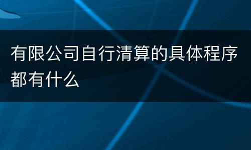 有限公司自行清算的具体程序都有什么