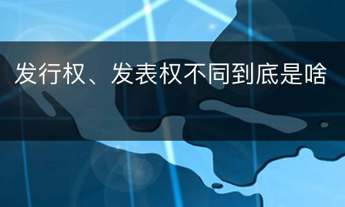 发行权、发表权不同到底是啥