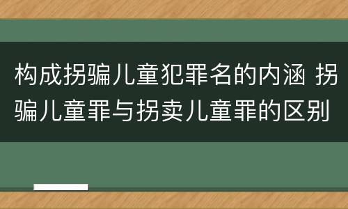 构成拐骗儿童犯罪名的内涵 拐骗儿童罪与拐卖儿童罪的区别