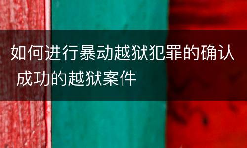 如何进行暴动越狱犯罪的确认 成功的越狱案件
