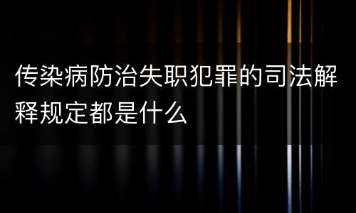 传染病防治失职犯罪的司法解释规定都是什么