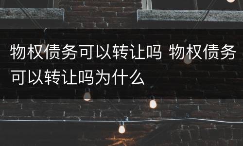 物权债务可以转让吗 物权债务可以转让吗为什么
