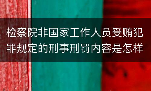 检察院非国家工作人员受贿犯罪规定的刑事刑罚内容是怎样的