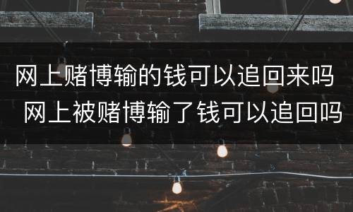 网上赌博输的钱可以追回来吗 网上被赌博输了钱可以追回吗