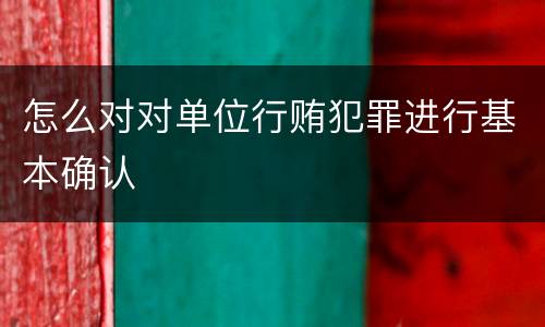 怎么对对单位行贿犯罪进行基本确认