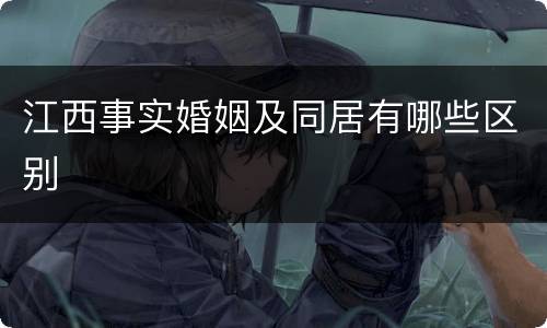 江西事实婚姻及同居有哪些区别